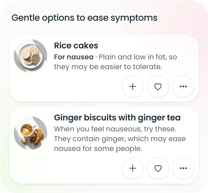 Gentle options to ease symptoms: rice cakes for nausea, and ginger biscuits with ginger tea for when you feel nauseous.