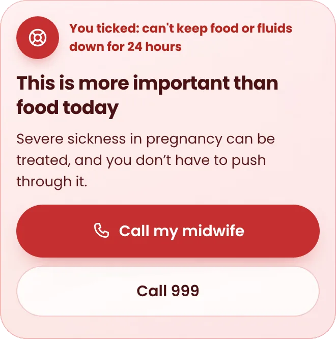 A warning card: you ticked can’t keep food or fluids down for 24 hours. This is more important than food today, with buttons to call your midwife or 999.